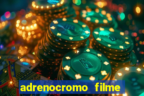 adrenocromo filme completo dublado